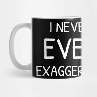 I Never Ever Exaggerate - Sarcasm Mug